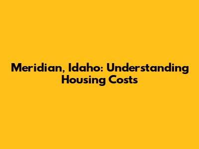 Meridian, Idaho: Understanding Housing Costs