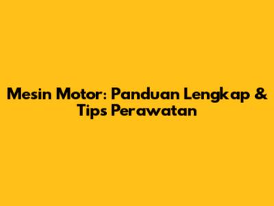 Mesin Motor: Panduan Lengkap & Tips Perawatan