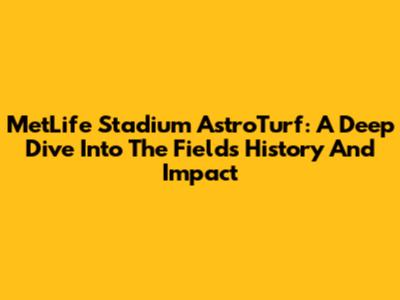 MetLife Stadium AstroTurf: A Deep Dive Into The Field's History And Impact