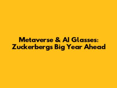 Metaverse & AI Glasses: Zuckerberg's Big Year Ahead