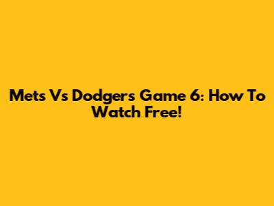 Mets Vs Dodgers Game 6: How To Watch Free!