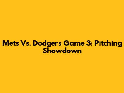 Mets Vs. Dodgers Game 3: Pitching Showdown