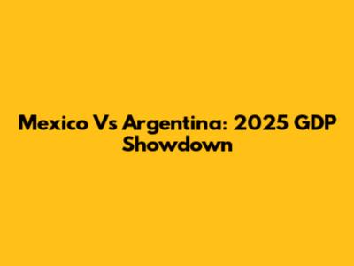 Mexico Vs Argentina: 2025 GDP Showdown