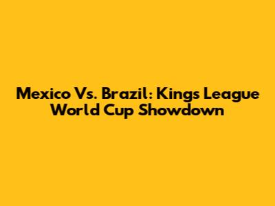 Mexico Vs. Brazil: Kings League World Cup Showdown