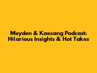 Meyden & Kaesang Podcast: Hilarious Insights & Hot Takes