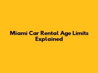 Miami Car Rental Age Limits Explained