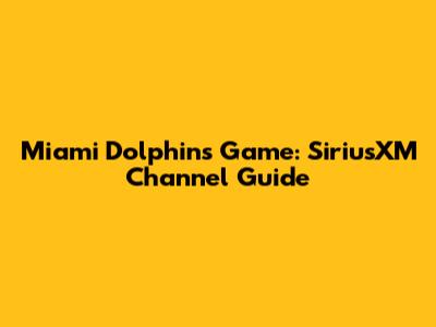 Miami Dolphins Game: SiriusXM Channel Guide