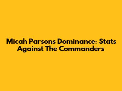 Micah Parsons Dominance: Stats Against The Commanders