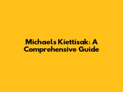 Michael's Kiettisak: A Comprehensive Guide
