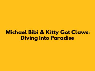 Michael Bibi & Kitty Got Claws: Diving Into Paradise