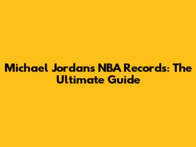 Michael Jordan's NBA Records: The Ultimate Guide