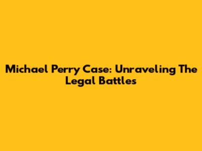Michael Perry Case: Unraveling The Legal Battles