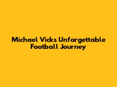 Michael Vick's Unforgettable Football Journey