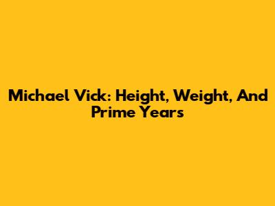 Michael Vick: Height, Weight, And Prime Years
