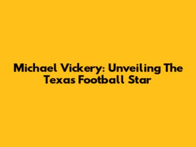 Michael Vickery: Unveiling The Texas Football Star