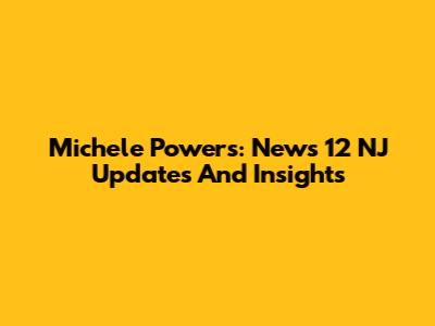 Michele Powers: News 12 NJ Updates And Insights