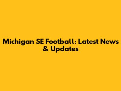 Michigan SE Football: Latest News & Updates