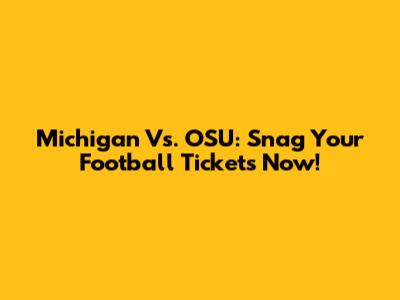 Michigan Vs. OSU: Snag Your Football Tickets Now!