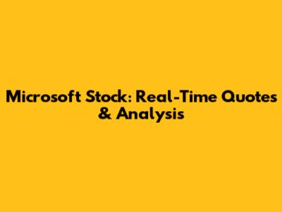 Microsoft Stock: Real-Time Quotes & Analysis