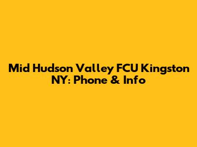 Mid Hudson Valley FCU Kingston NY: Phone & Info