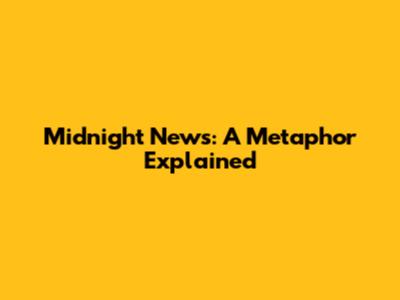 Midnight News: A Metaphor Explained
