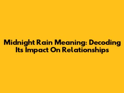 Midnight Rain Meaning: Decoding Its Impact On Relationships