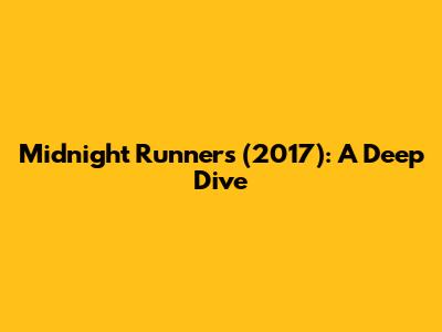 Midnight Runners (2017): A Deep Dive