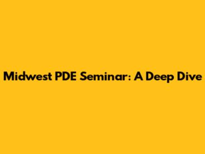 Midwest PDE Seminar: A Deep Dive