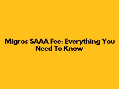Migros SAAA Fee: Everything You Need To Know