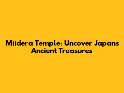 Miidera Temple: Uncover Japan's Ancient Treasures
