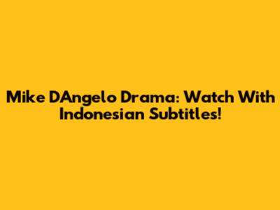 Mike D'Angelo Drama: Watch With Indonesian Subtitles!