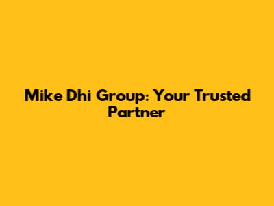Mike Dhi Group: Your Trusted Partner