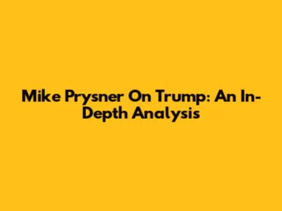 Mike Prysner On Trump: An In-Depth Analysis