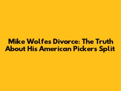 Mike Wolfe's Divorce: The Truth About His American Pickers Split