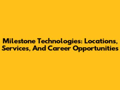 Milestone Technologies: Locations, Services, And Career Opportunities