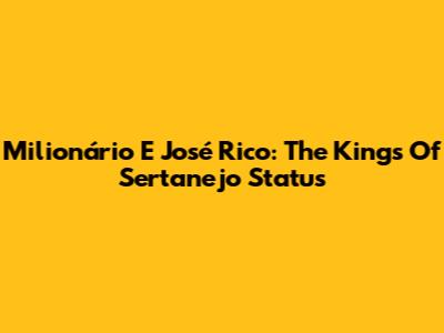 Milionário E José Rico: The Kings Of Sertanejo Status