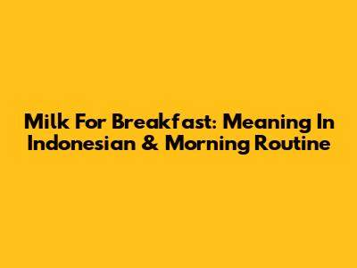 Milk For Breakfast: Meaning In Indonesian & Morning Routine