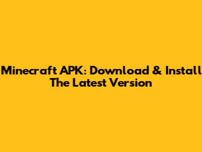Minecraft APK: Download & Install The Latest Version