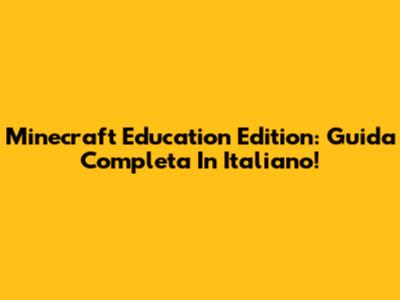 Minecraft Education Edition: Guida Completa In Italiano!