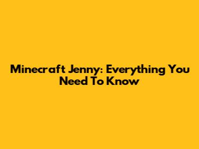 Minecraft Jenny: Everything You Need To Know