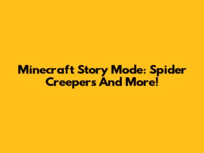 Minecraft Story Mode: Spider Creepers And More!