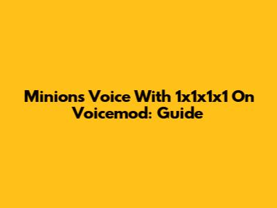 Minions Voice With 1x1x1x1 On Voicemod: Guide