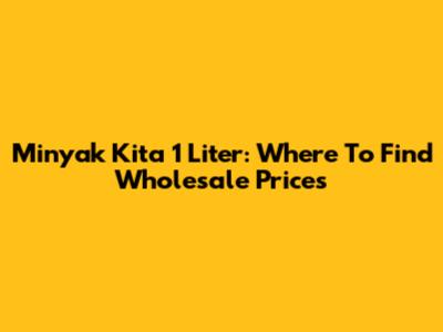 Minyak Kita 1 Liter: Where To Find Wholesale Prices