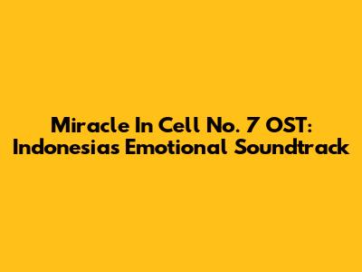 Miracle In Cell No. 7 OST: Indonesia's Emotional Soundtrack