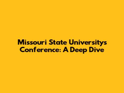 Missouri State University's Conference: A Deep Dive