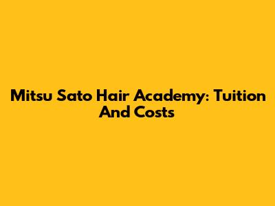 Mitsu Sato Hair Academy: Tuition And Costs