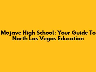 Mojave High School: Your Guide To North Las Vegas Education