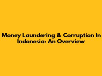 Money Laundering & Corruption In Indonesia: An Overview