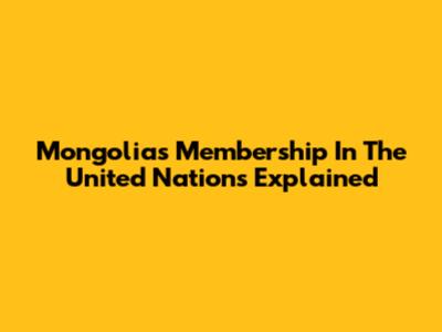 Mongolia's Membership In The United Nations Explained