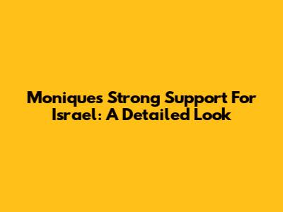 Monique's Strong Support For Israel: A Detailed Look